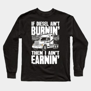 Diesel Trucker If Diesel Ain't Burnin' Then I Ain't Earnin' Long Sleeve T-Shirt